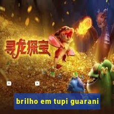 brilho em tupi guarani